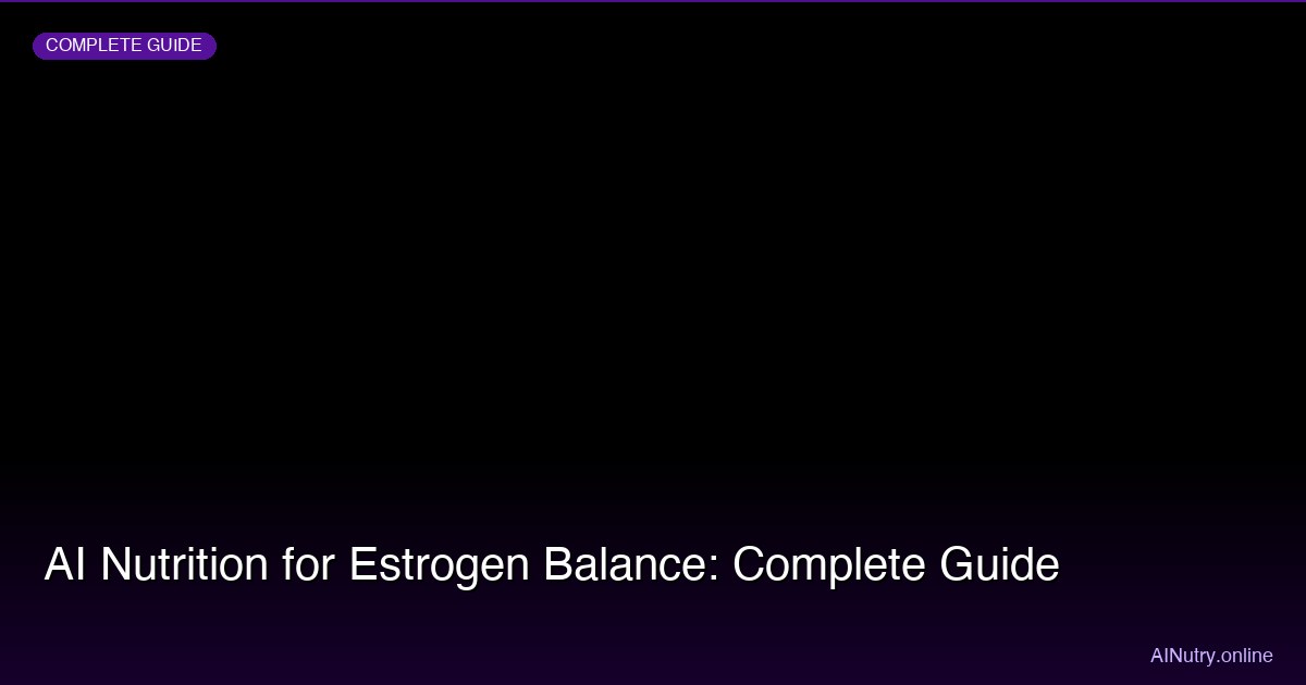 AI Nutrition for Estrogen Balance: Complete Guide