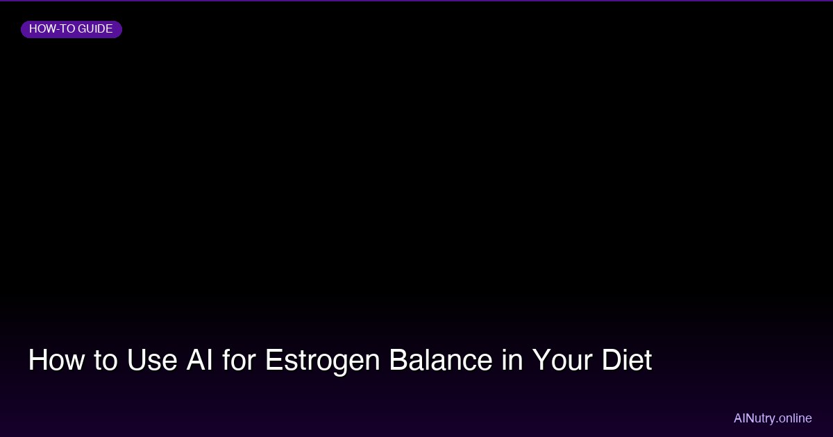 How to Use AI for Estrogen Balance in Your Diet