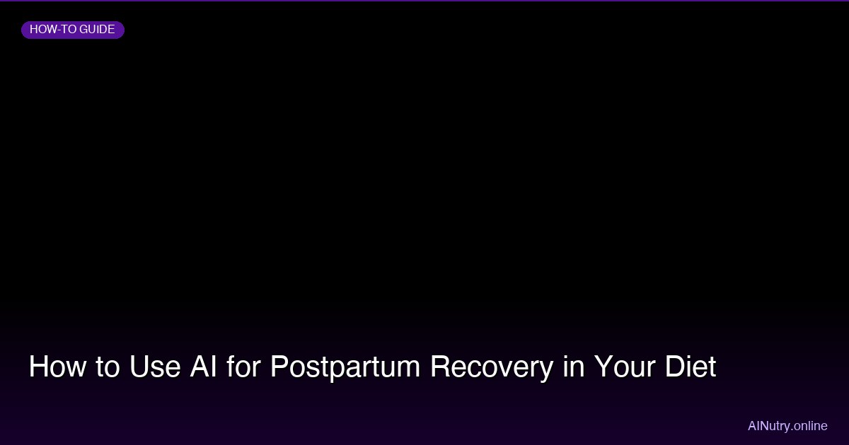 How to Use AI for Postpartum Recovery in Your Diet