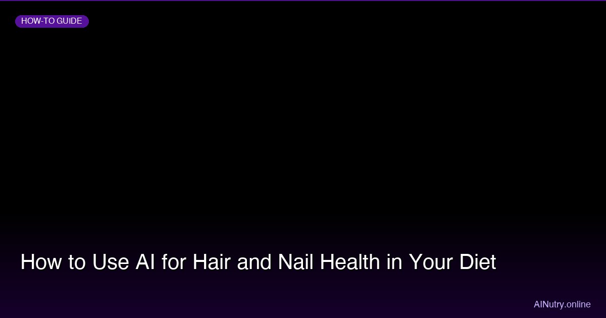 How to Use AI for Hair and Nail Health in Your Diet