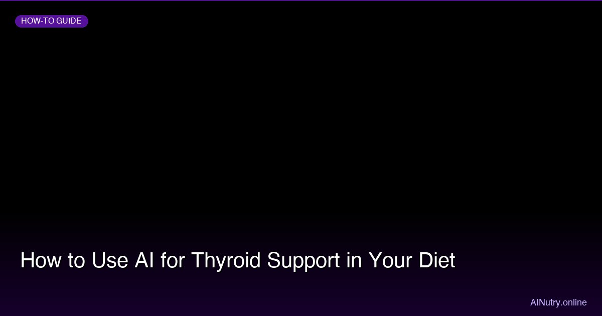 How to Use AI for Thyroid Support in Your Diet