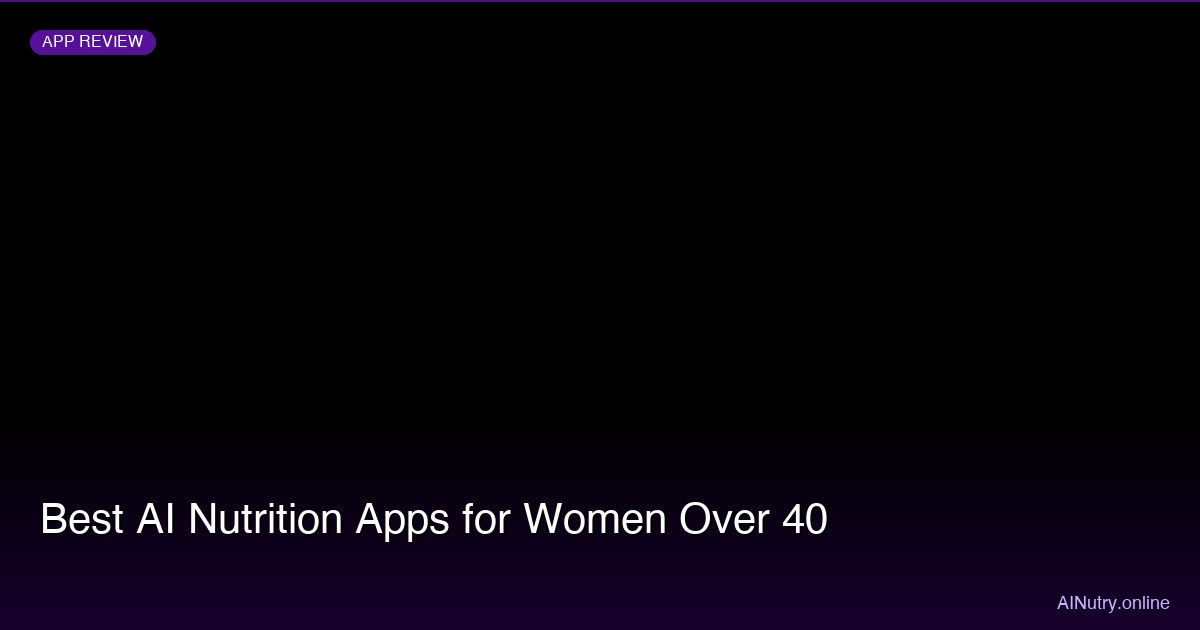 Best AI Nutrition Apps for Women Over 40