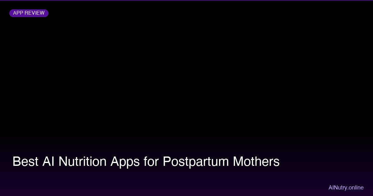 Best AI Nutrition Apps for Postpartum Mothers