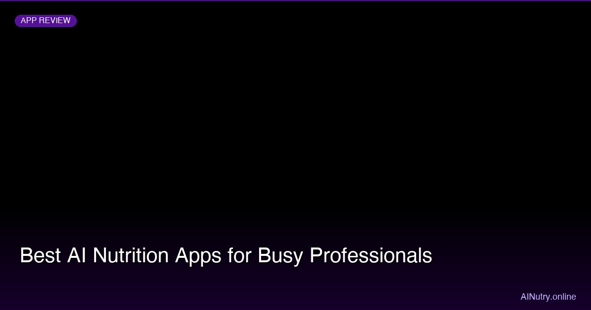 Best AI Nutrition Apps for Busy Professionals